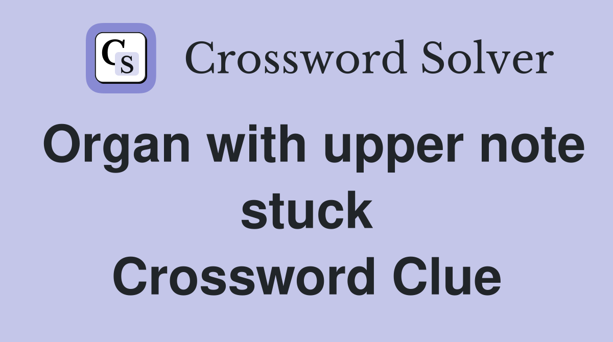 Organ with upper note stuck Crossword Clue