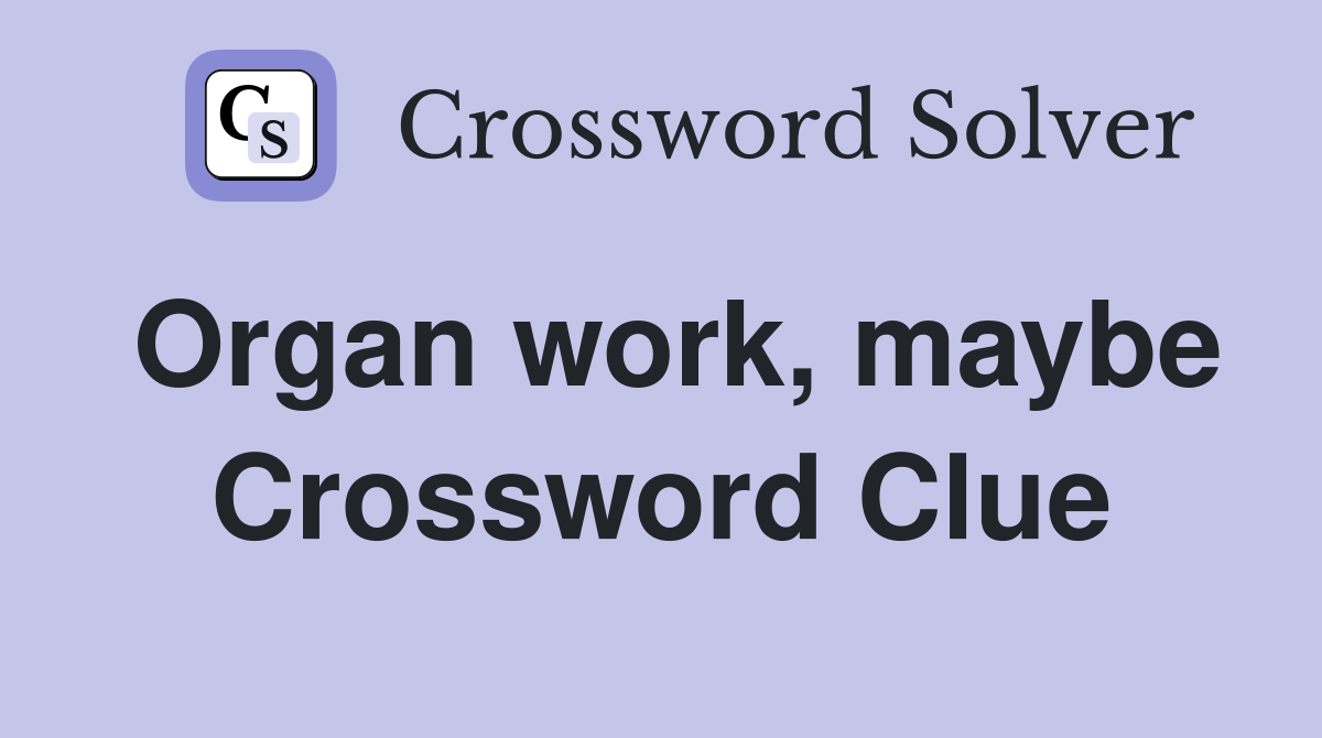 Organ work, maybe Crossword Clue