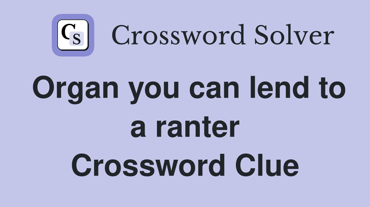 Organ you can lend to a ranter Crossword Clue