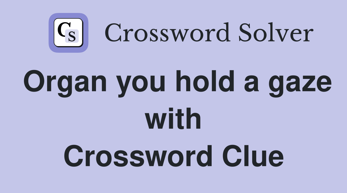 Organ you hold a gaze with Crossword Clue