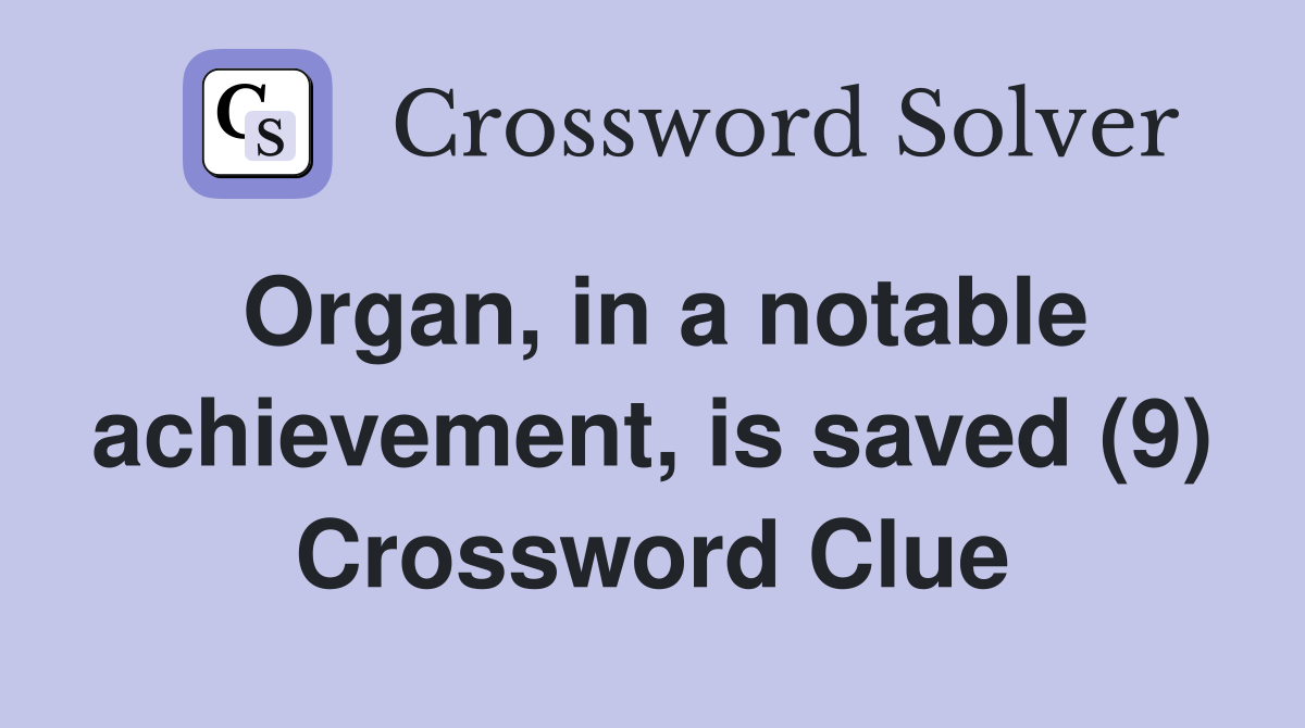 Organ, in a notable achievement, is saved (9) Crossword Clue