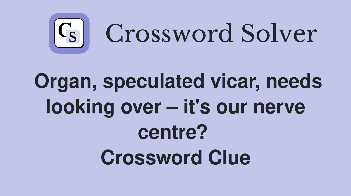 Organ, speculated vicar, needs looking over – it's our nerve centre?  Crossword Clue