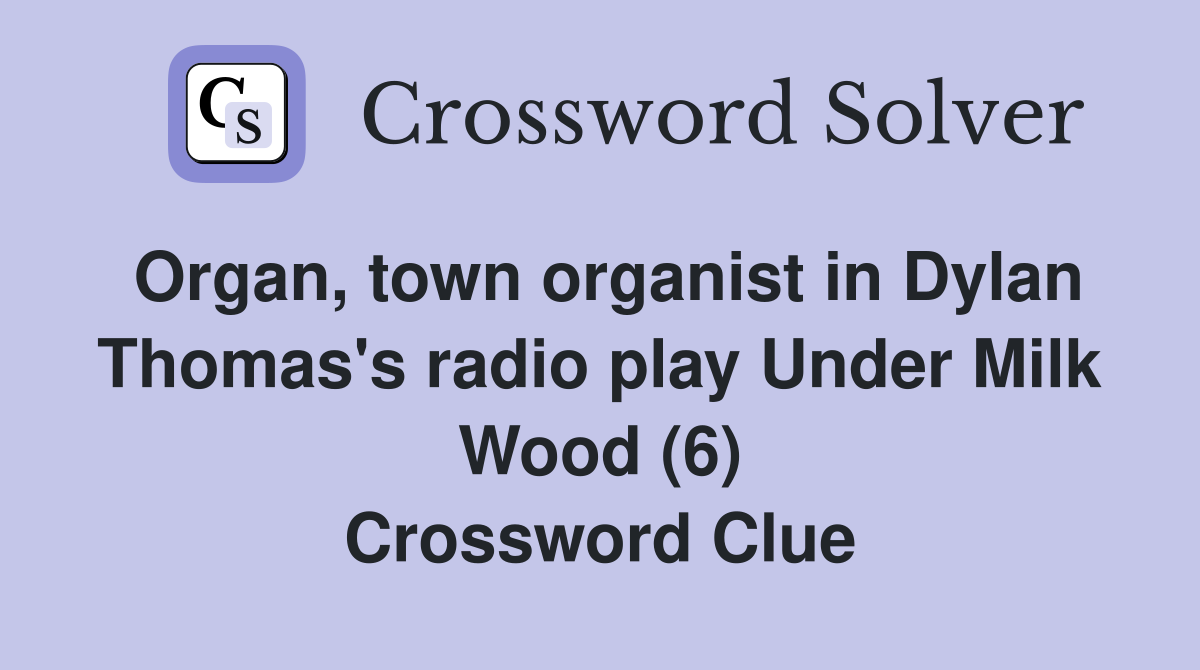 Organ, town organist in Dylan Thomas's radio play Under Milk Wood (6) Crossword Clue