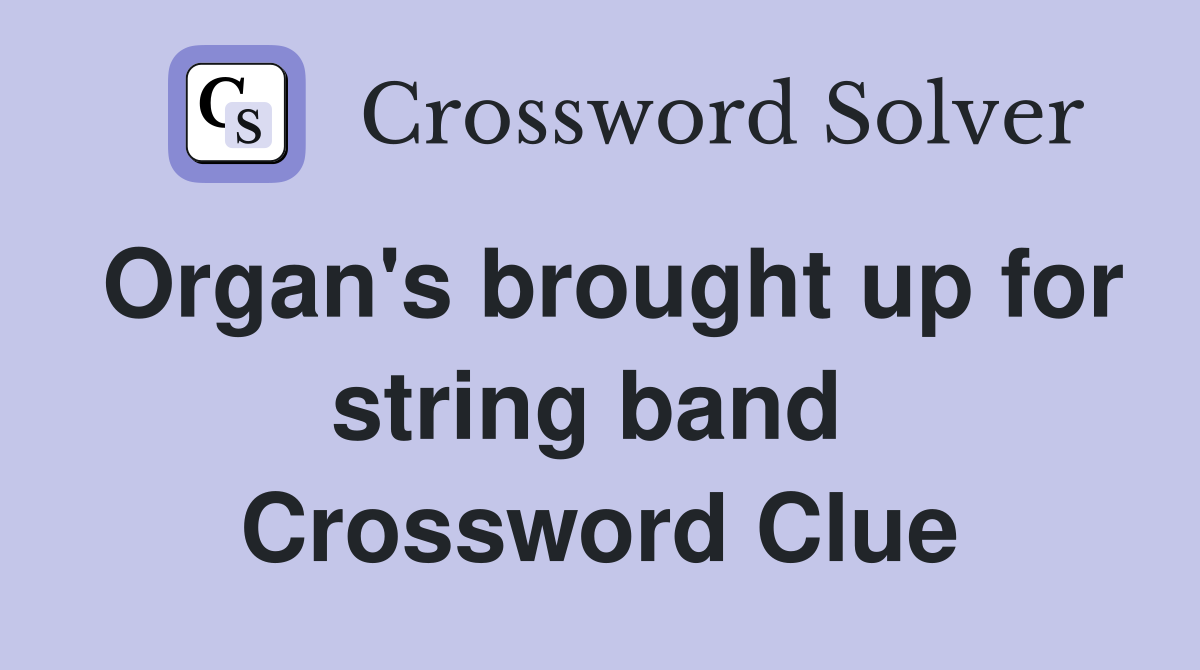 Organ's brought up for string band  Crossword Clue