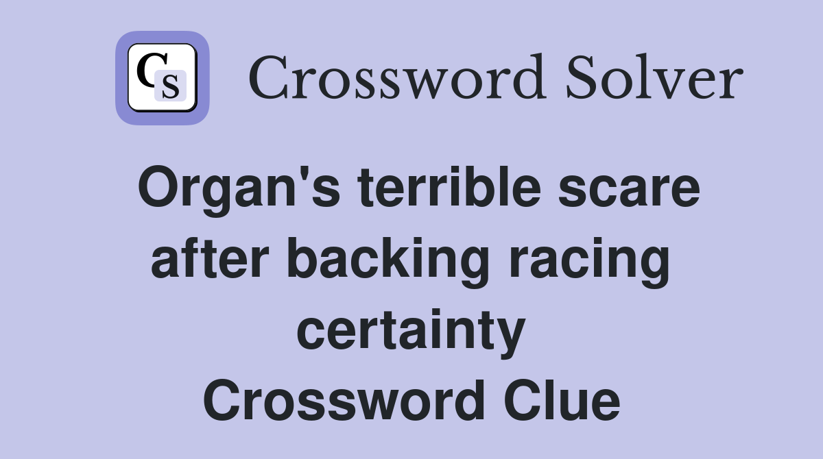 Organ's terrible scare after backing racing certainty Crossword Clue
