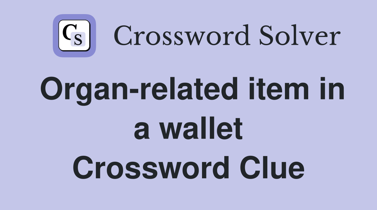 Organ-related item in a wallet Crossword Clue