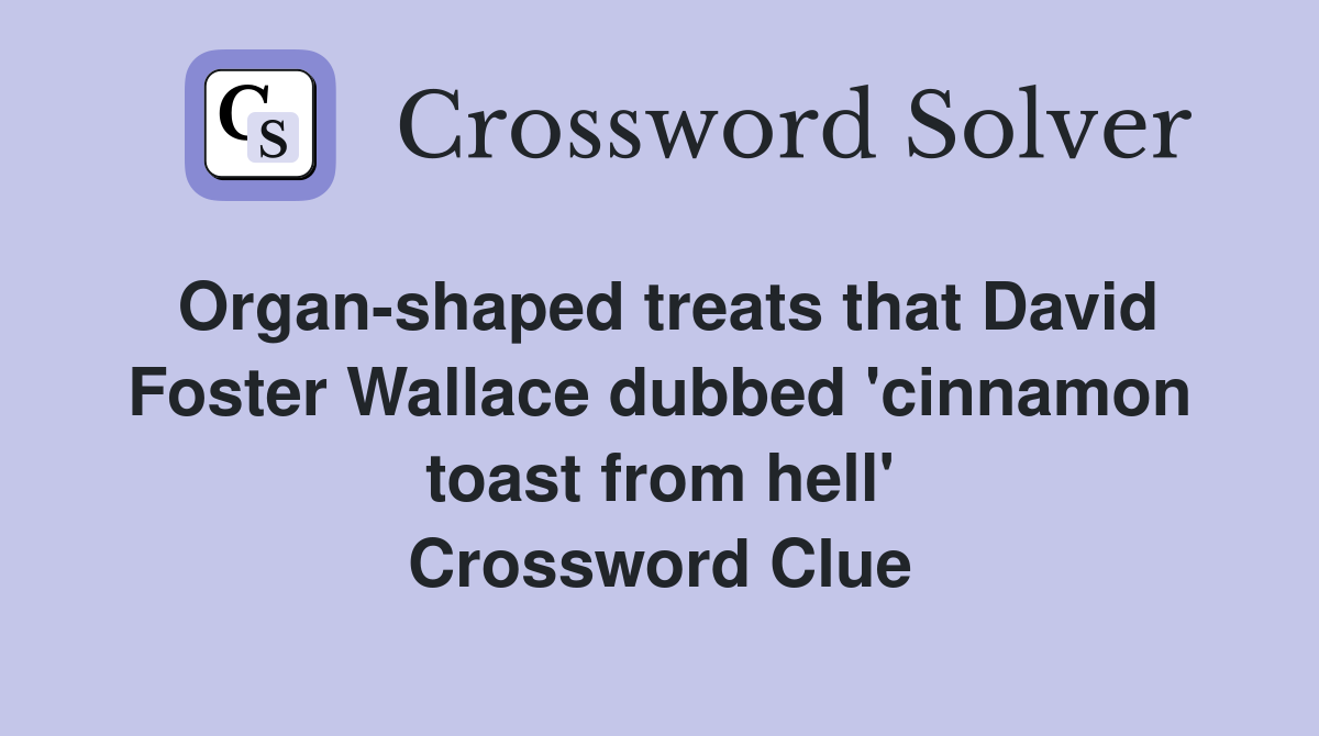 Organ-shaped treats that David Foster Wallace dubbed 'cinnamon toast from hell' Crossword Clue