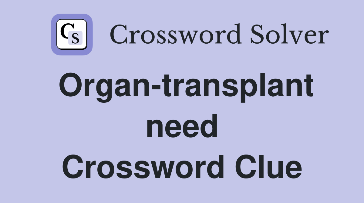 Organ-transplant need Crossword Clue