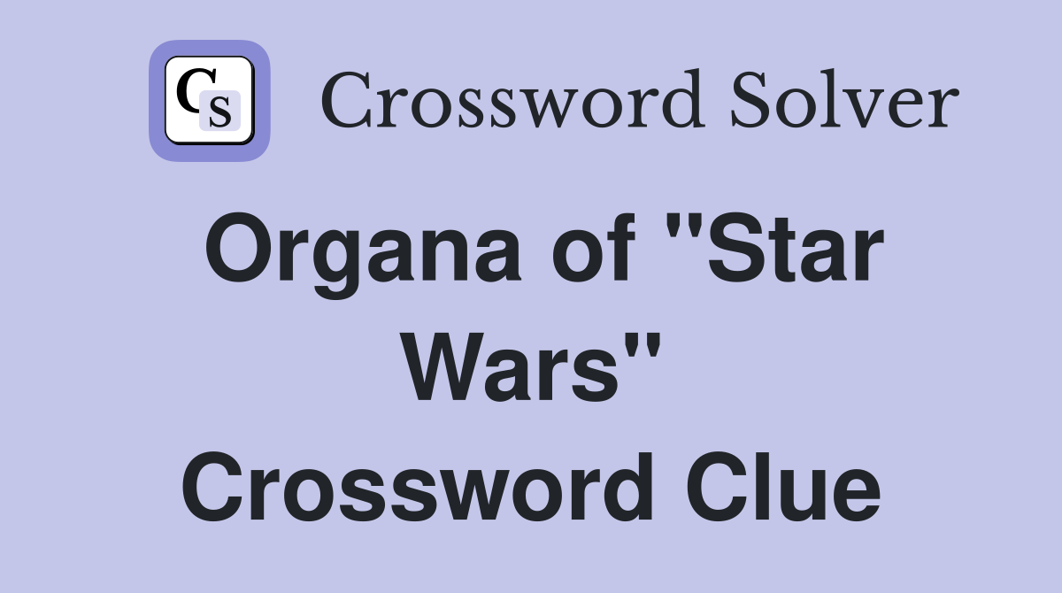 Organa of "Star Wars" Crossword Clue