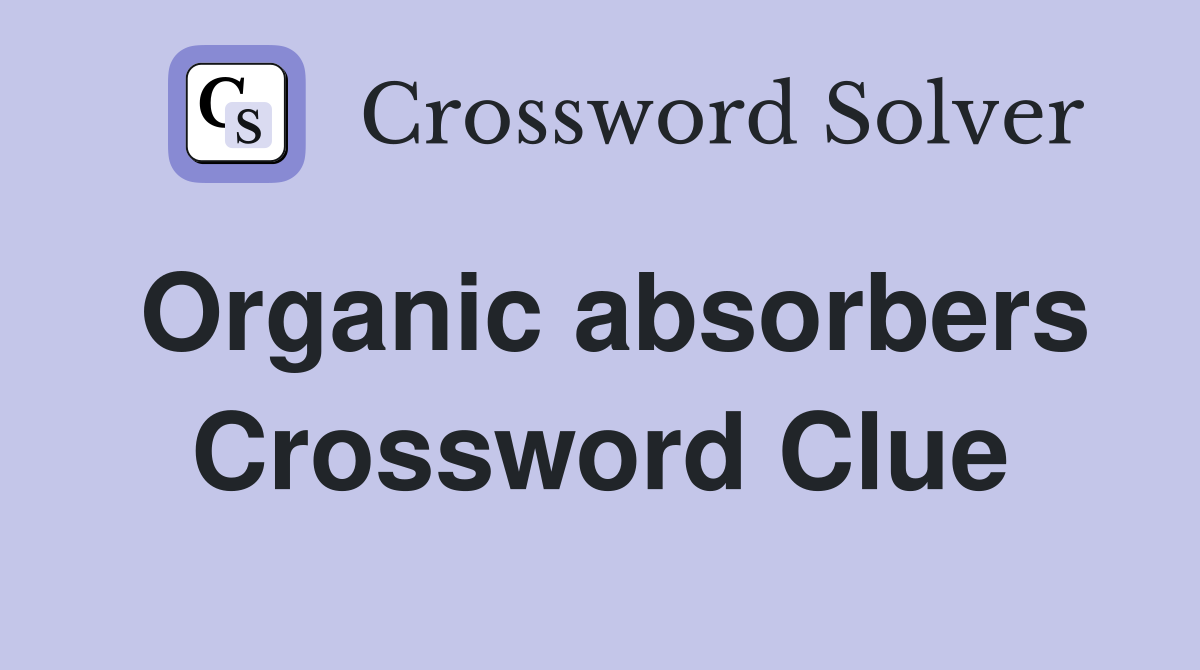 Organic absorbers Crossword Clue