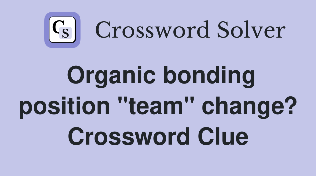 Organic bonding position "team" change? Crossword Clue