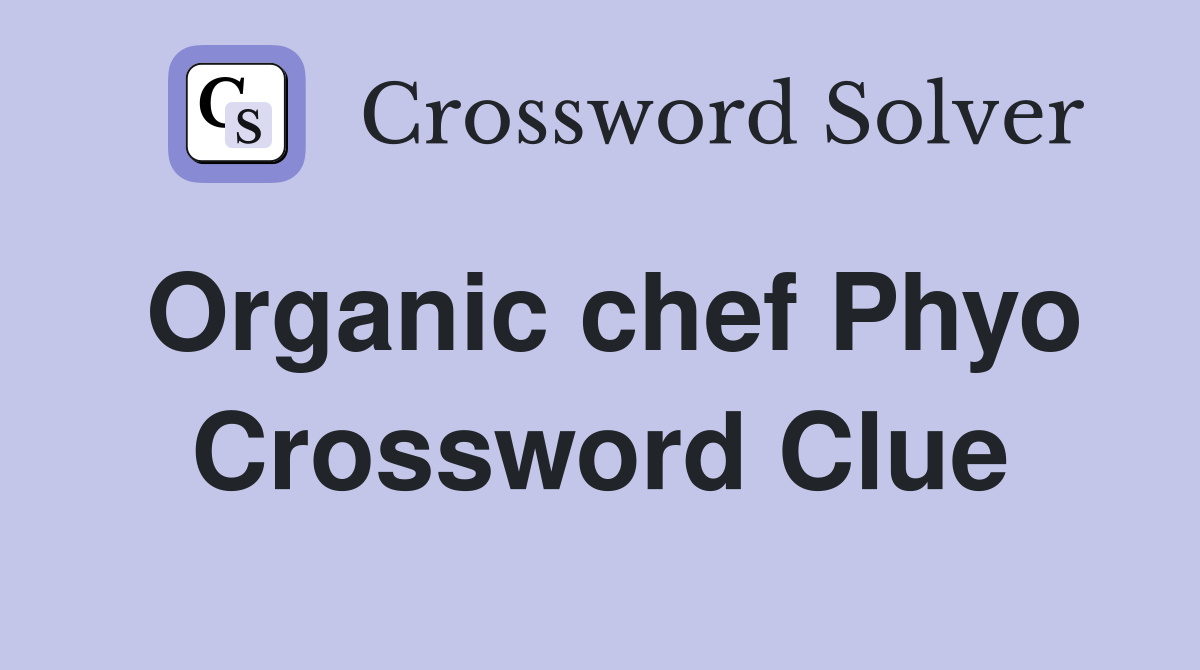 Organic chef Phyo Crossword Clue