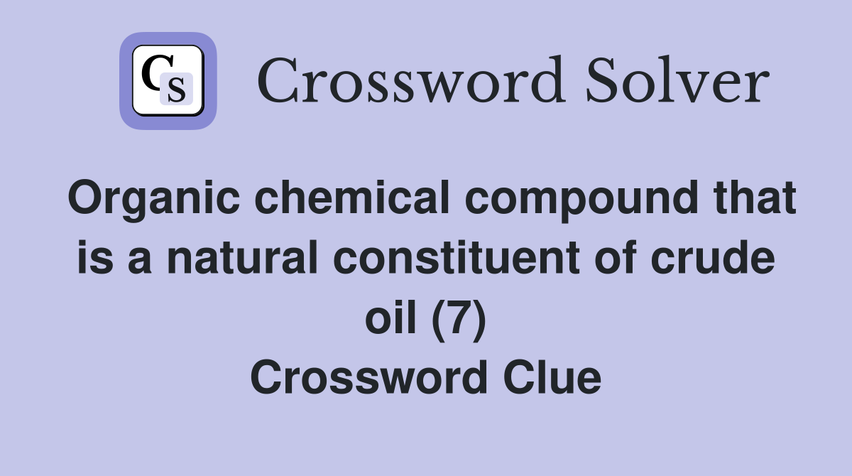 Organic chemical compound that is a natural constituent of crude oil (7) Crossword Clue