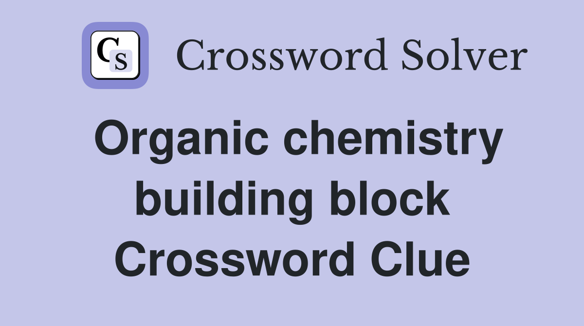 Organic chemistry building block Crossword Clue