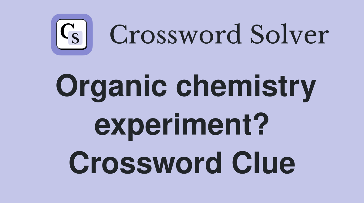 Organic chemistry experiment? Crossword Clue