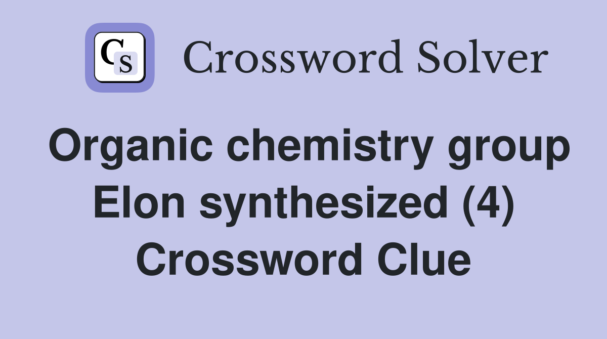 Organic chemistry group Elon synthesized (4) Crossword Clue