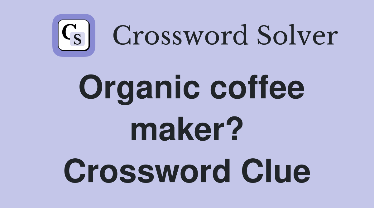 Organic coffee maker? Crossword Clue
