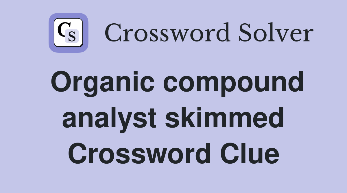 Organic compound analyst skimmed Crossword Clue