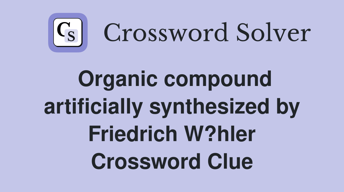 Organic compound artificially synthesized by Friedrich W?hler Crossword Clue