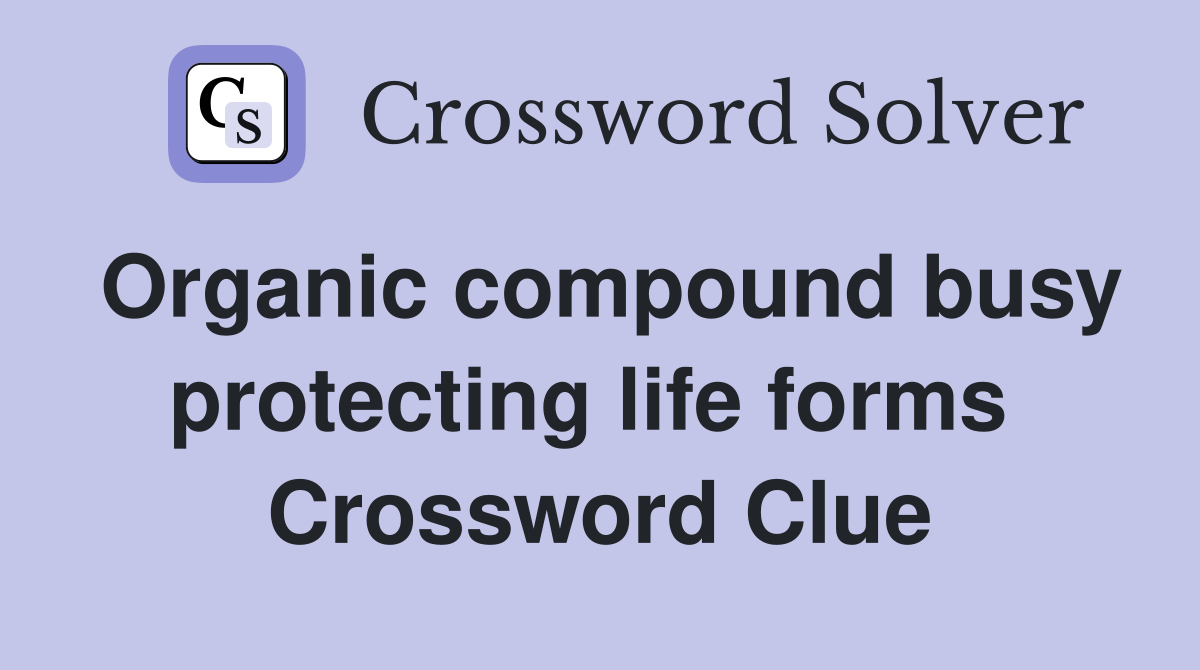 Organic compound busy protecting life forms  Crossword Clue