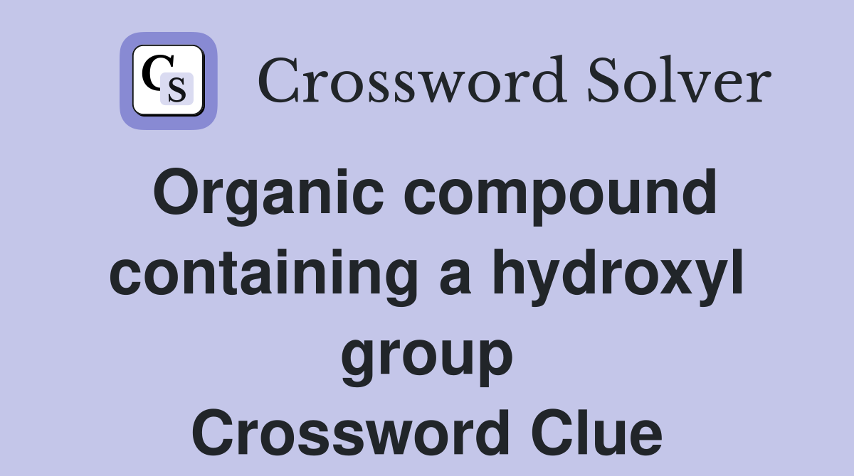Organic compound containing a hydroxyl group Crossword Clue