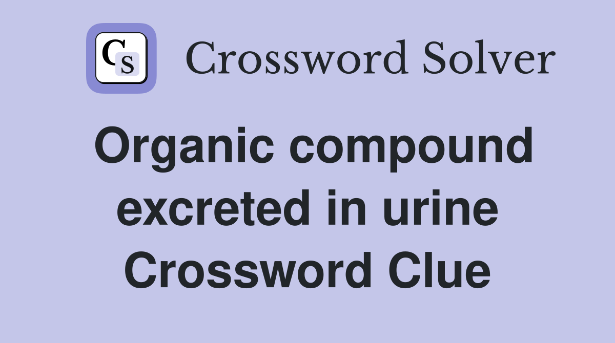 Organic compound excreted in urine Crossword Clue