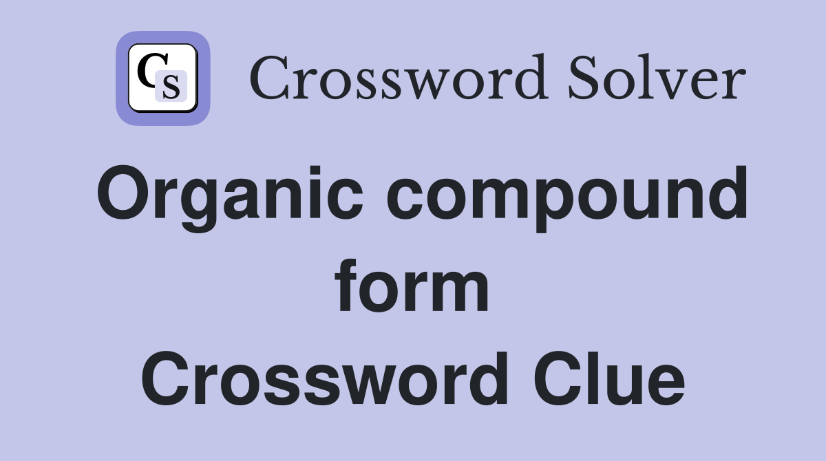 Organic compound form Crossword Clue