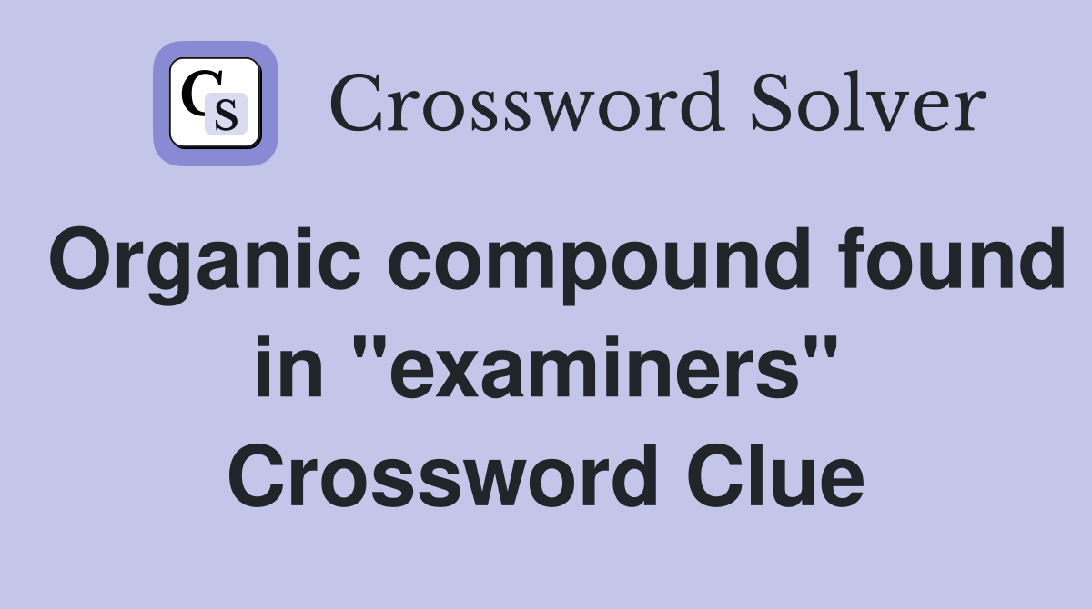 Organic compound found in "examiners" Crossword Clue