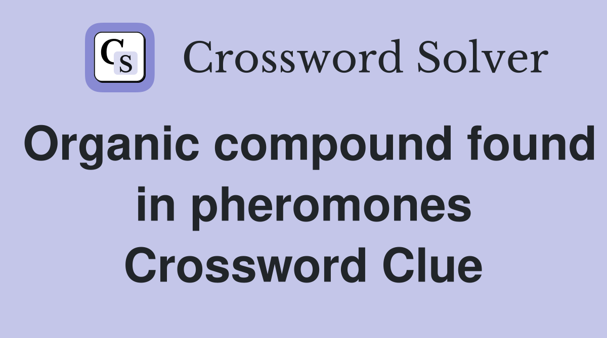 Organic compound found in pheromones Crossword Clue