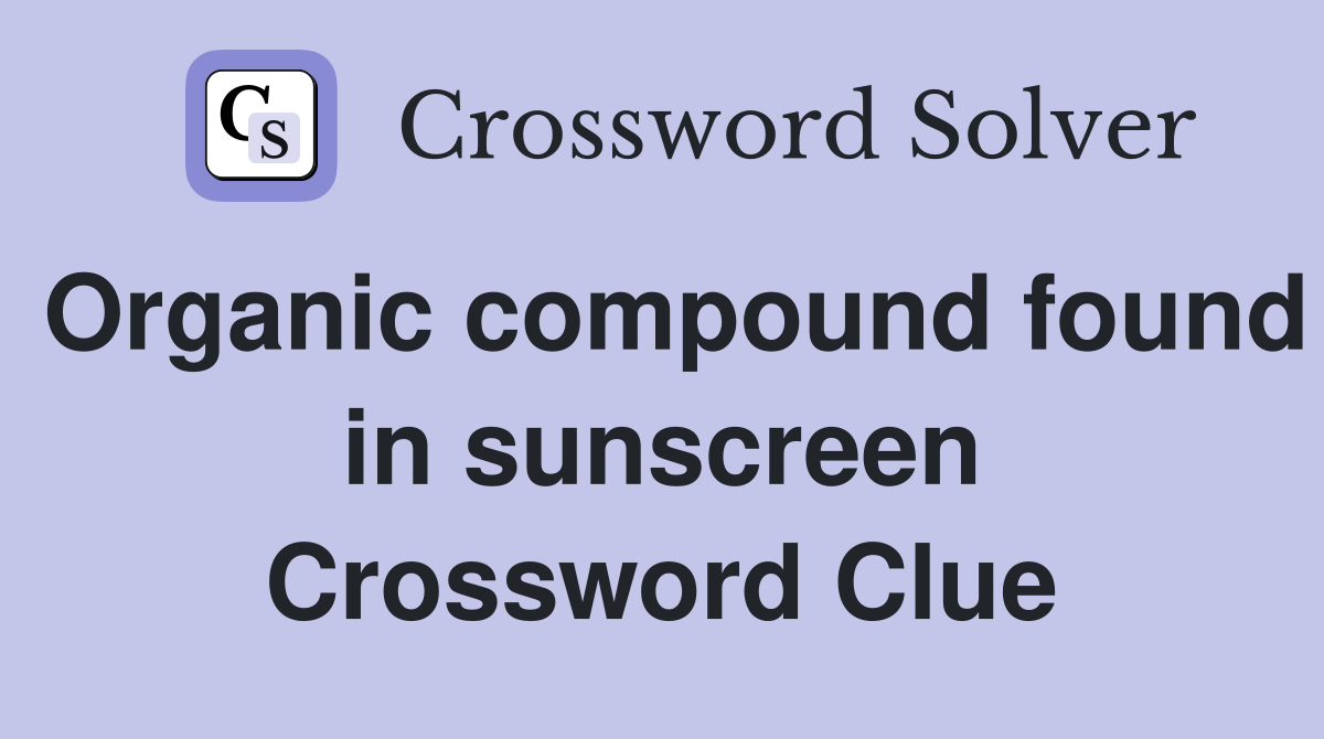 Organic compound found in sunscreen Crossword Clue