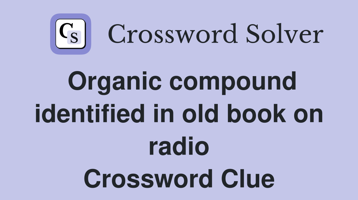Organic compound identified in old book on radio Crossword Clue