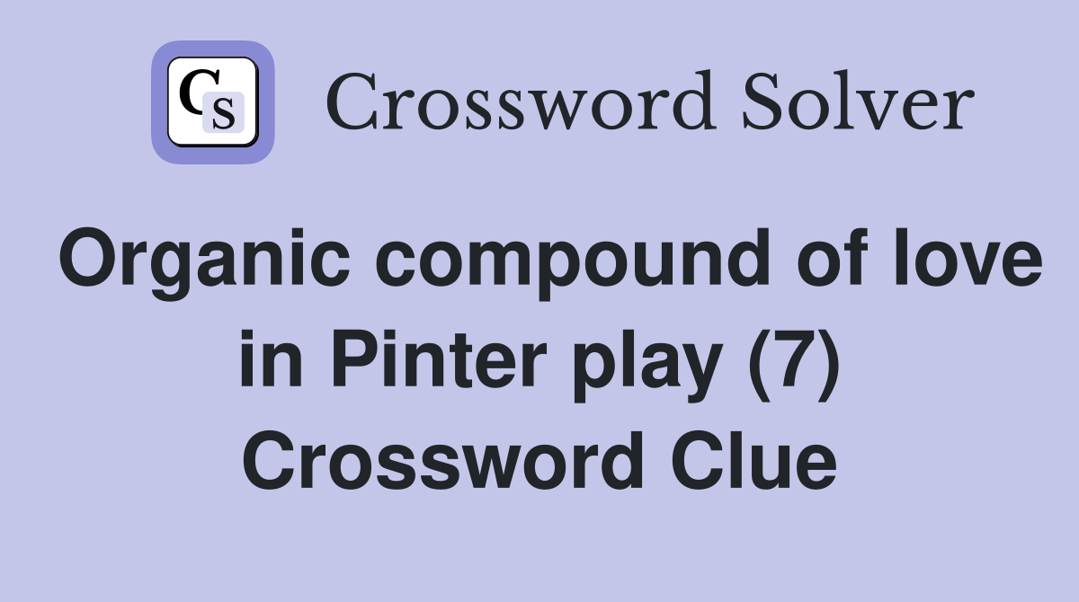 Organic compound of love in Pinter play (7) Crossword Clue