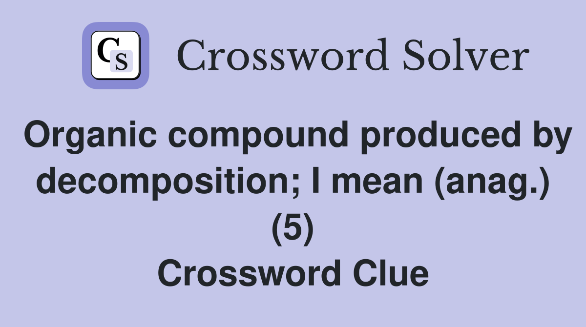 Organic compound produced by decomposition; I mean (anag.) (5) Crossword Clue