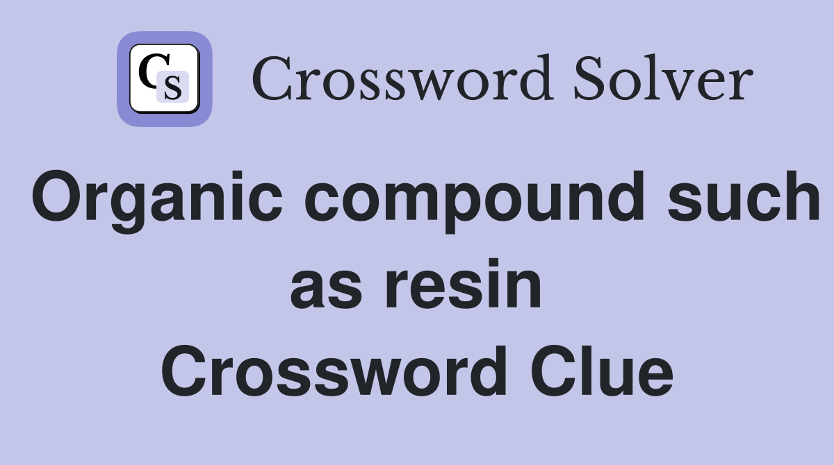 Organic compound such as resin Crossword Clue