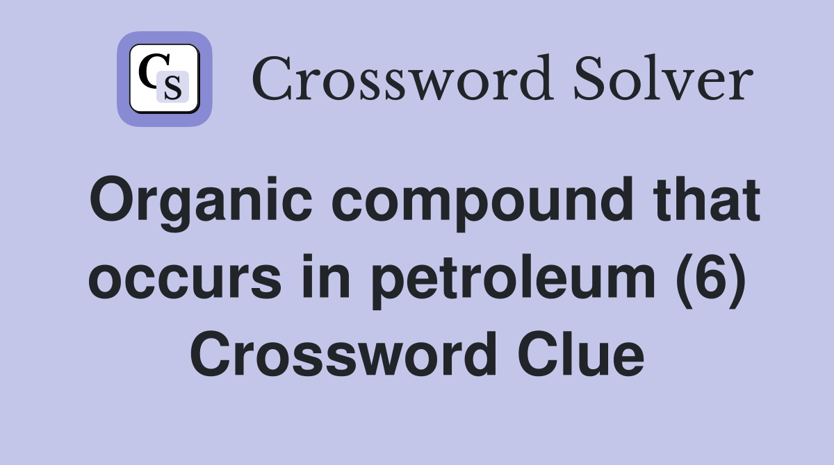 Organic compound that occurs in petroleum (6) Crossword Clue