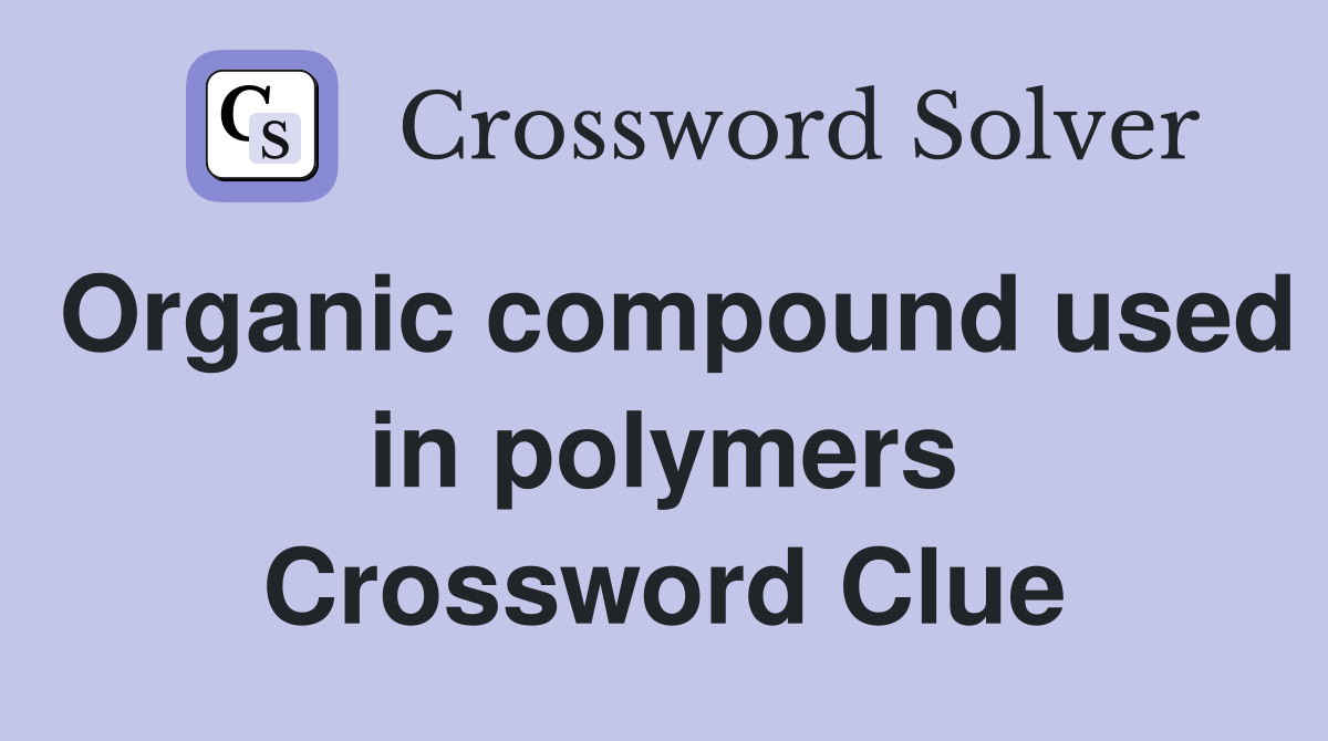 Organic compound used in polymers Crossword Clue