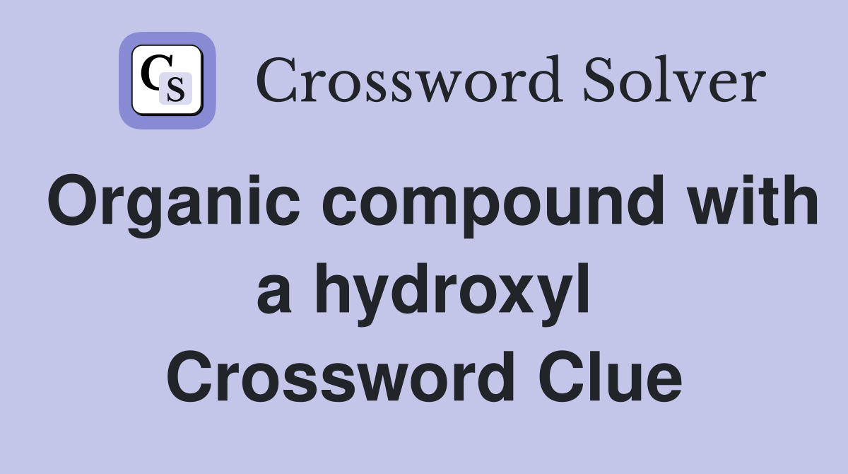 Organic compound with a hydroxyl Crossword Clue