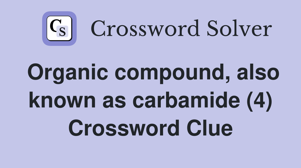 Organic compound, also known as carbamide (4) Crossword Clue