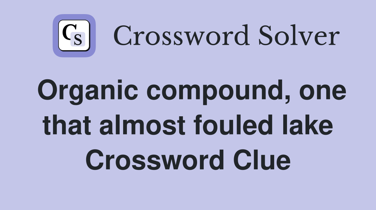 Organic compound, one that almost fouled lake Crossword Clue