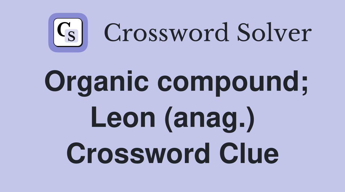 Organic compound; Leon (anag.) Crossword Clue