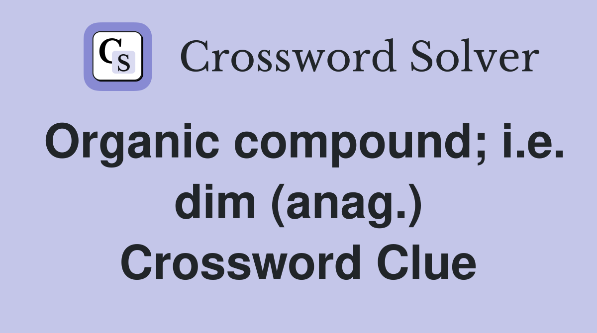 Organic compound; i.e. dim (anag.) Crossword Clue