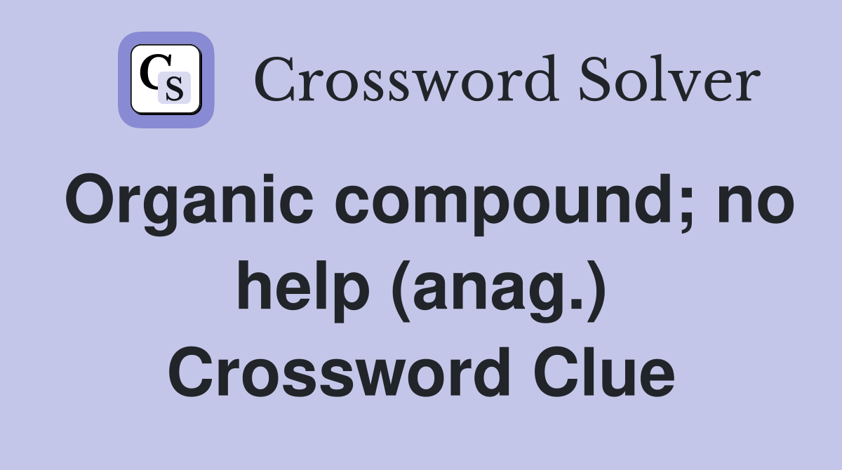 Organic compound; no help (anag.) Crossword Clue