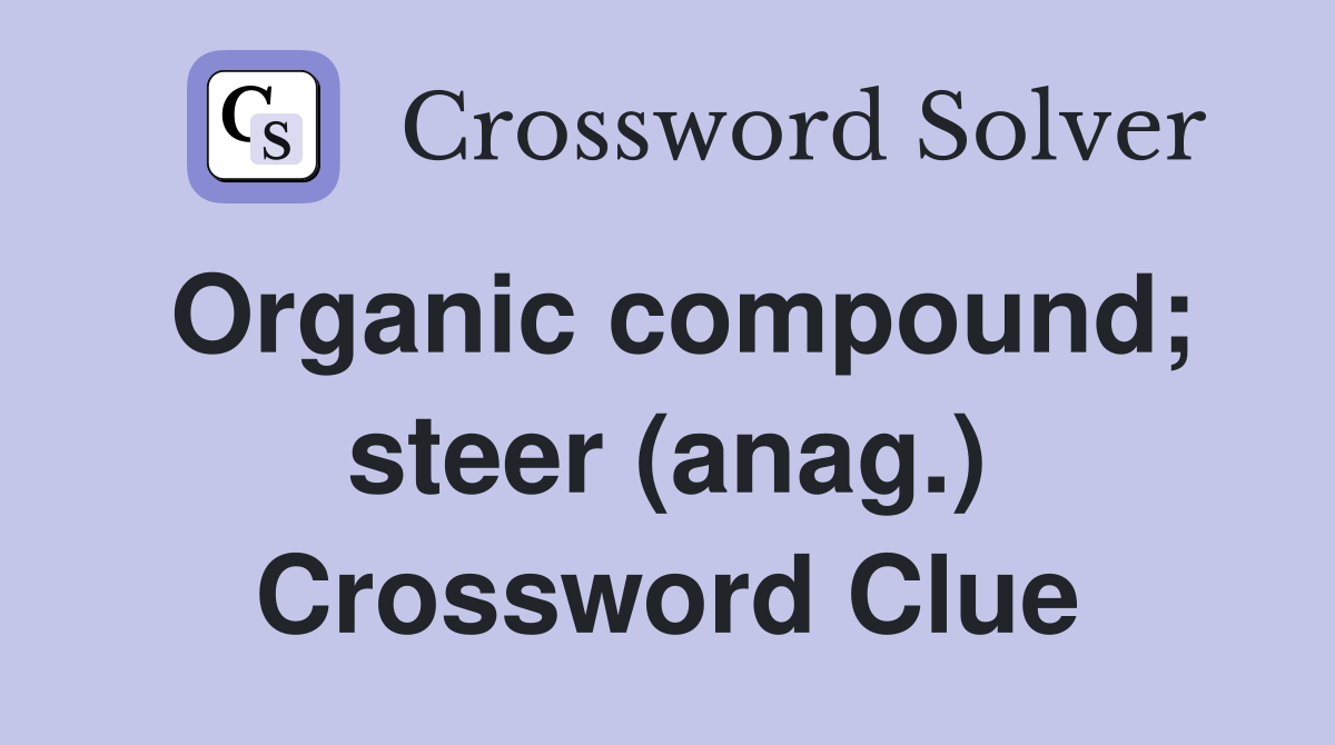 Organic compound; steer (anag.) Crossword Clue