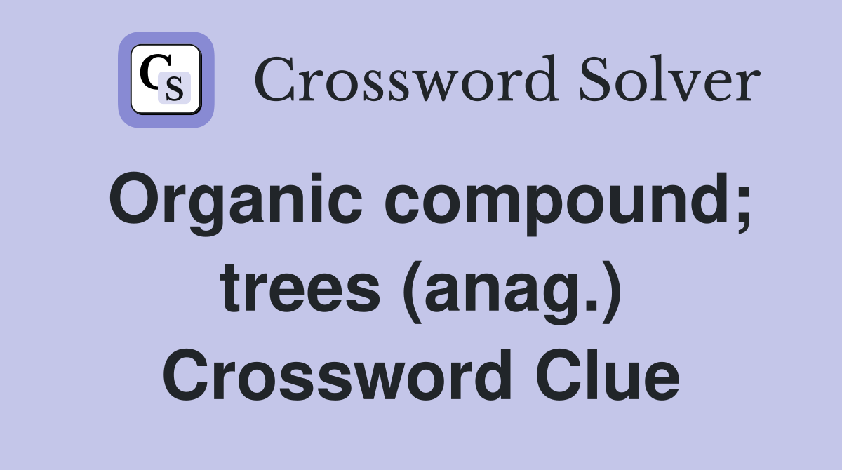 Organic compound; trees (anag.) Crossword Clue