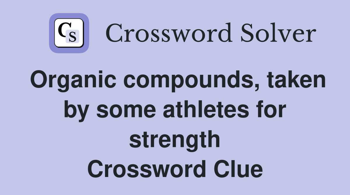 Organic compounds, taken by some athletes for strength Crossword Clue