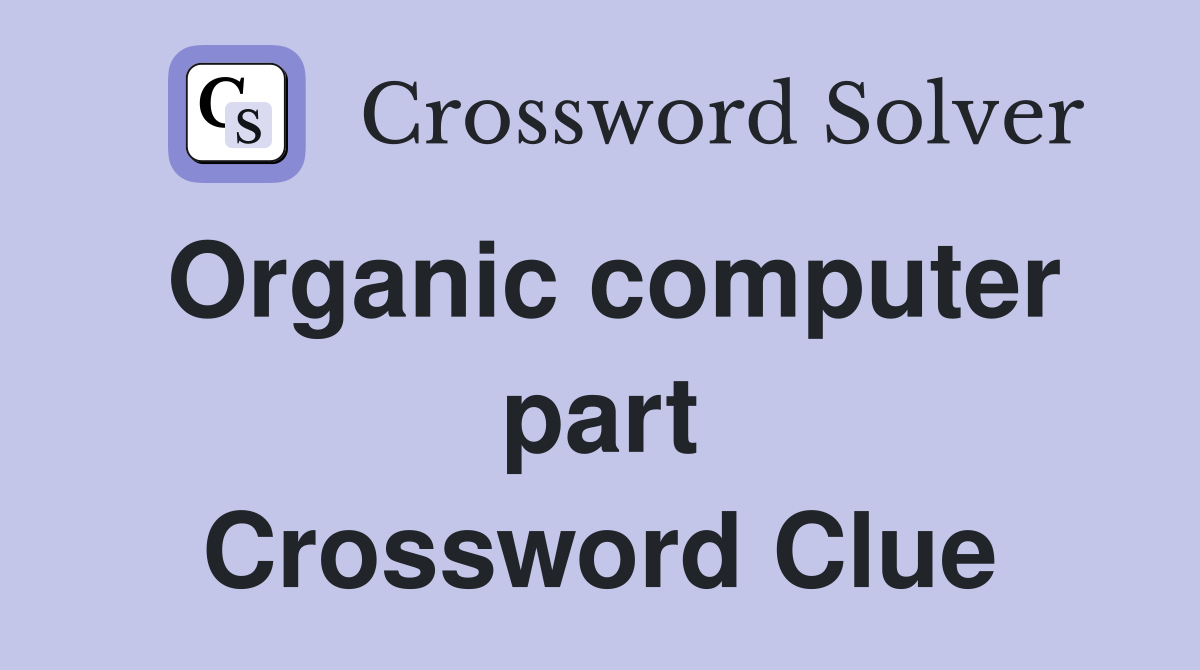 Organic computer part Crossword Clue