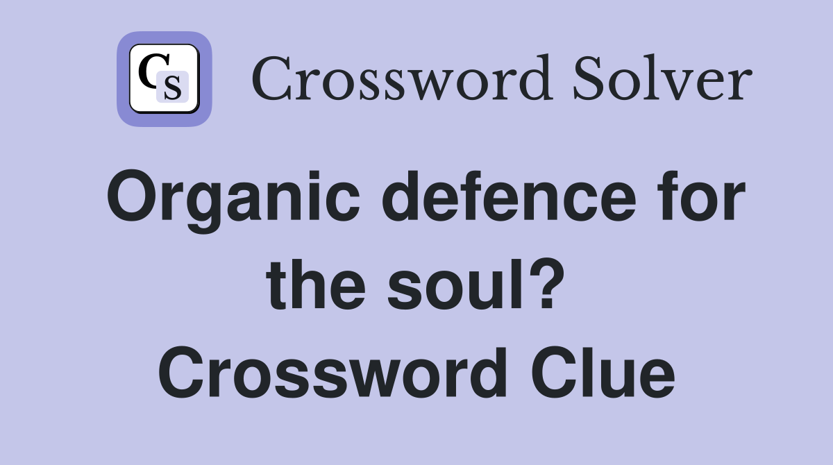 Organic defence for the soul? Crossword Clue Answers Crossword Solver