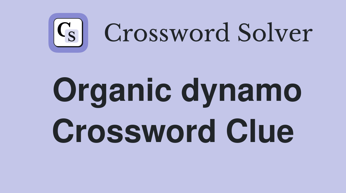 Organic dynamo Crossword Clue