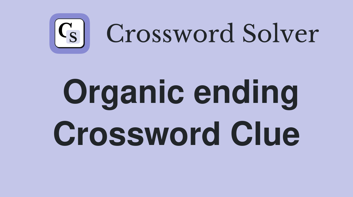 Organic ending Crossword Clue