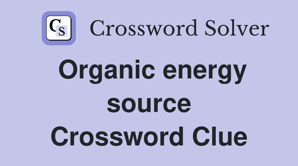 Organic energy source Crossword Clue